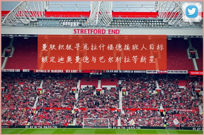 曼联积极寻觅拉什福德接班人目标锁定迪奥曼德与巴尔科拉等新星