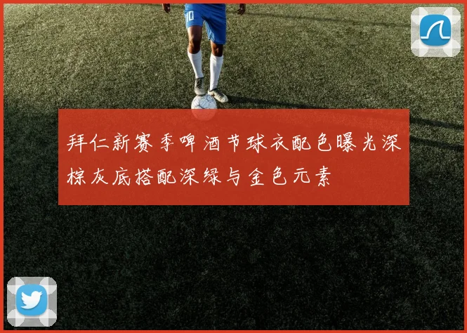 拜仁新赛季啤酒节球衣配色曝光深棕灰底搭配深绿与金色元素