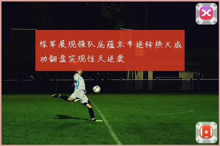 绿军展现强队底蕴末节逆转热火成功翻盘实现惊天逆袭