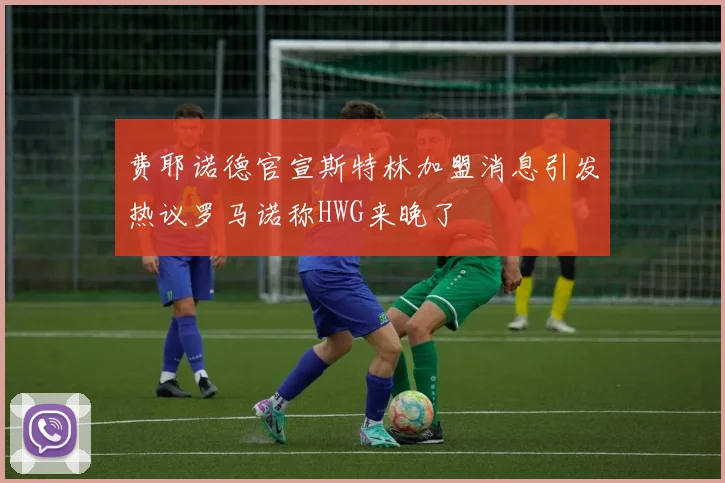 费耶诺德官宣斯特林加盟消息引发热议罗马诺称HWG来晚了